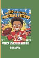 Patrick Mahomes Children's Biography: The Kid Who Became a Football Legend (Legends in the Making: Young Athletes Who Refused to Lose) B0F2TQ2J1P Book Cover