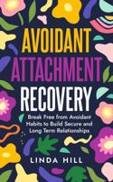 Avoidant Attachment Recovery: Break Free from Avoidant Habits to Build Secure and Long Term Relationships (Break Free and Recover from Unhealthy Relationships) 1959750283 Book Cover