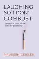 Laughing So I Don't Combust: A memoir of chaos, clarity, and really good timing B0FVKNWC95 Book Cover