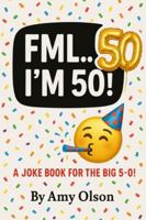FML... I'm 50!: 101 Brutally Honest Birthday Jokes for the Big 5-0! (101 Brutally Honest Jokes) B0G2G7M3BK Book Cover