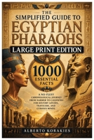 The Simplified Guide to Egyptian Pharaohs Large Print Edition: 1000 Essential Facts A No-Fluff Chronological Journey From Narmer to Cleopatra for History Lovers Travelers and Curious Minds B0H7GKQC7G Book Cover