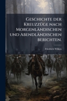 Geschichte Der Kreuzz�ge Nach Morgenl�ndischen Und Abendl�ndischen Berichten, Erster Theil 114402076X Book Cover