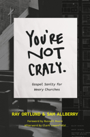 You're Not Crazy: Gospel Sanity for Weary Churches 1433590573 Book Cover