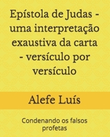 Epístola de Judas - uma interpretação exaustiva da carta - versículo por versículo: Condenando os falsos profetas B08NDT3B98 Book Cover