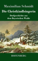 Die Christkindlsingerin: Dorfgeschichte aus dem Bayerischen Walde 3743743809 Book Cover