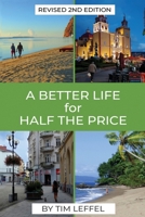 A Better Life for Half the Price: How to Prosper on Less Money in the Cheapest Places to Live 1505651697 Book Cover