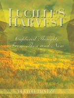 Lucille's Harvest: Captured Thoughts From Then and Now 1403321825 Book Cover