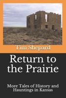 Return to the Prairie: More Tales of History and Hauntings in Kansas 1798682974 Book Cover