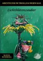 Lichtblütenzauber: Abenteuer im Trollzauberwald (German Edition) 3695713089 Book Cover