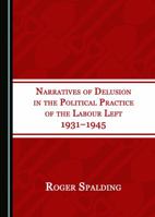 Narratives of Delusion in the Political Practice of the Labour Left 1931–1945 1527505529 Book Cover