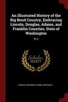 An Illustrated History of the Big Bend Country, Embracing Lincoln, Douglas, Adams, and Franklin Counties, State of Washington; Volume pt.2 0344955125 Book Cover