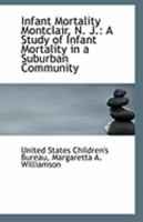 Infant Mortality Montclair, N. J.: A Study of Infant Mortality in a Suburban Community 1113288175 Book Cover