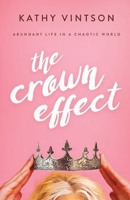 The Crown Effect: Abundant Life in a Chaotic World 1649604300 Book Cover