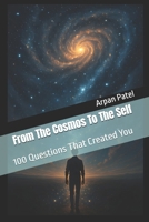 From The Cosmos To The Self: 100 Questions That Created You B0GGGZ6TBL Book Cover