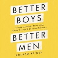 Better Boys, Better Men: The New Masculinity That Creates Greater Courage and Emotional Resiliency; Library Edition 1799945804 Book Cover