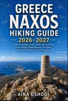 GREECE NAXOS HIKING GUIDE 2026–2027: Complete Trail Maps, Coastal Walks, Mountain Hikes, Scenic Villages, Hidden Beaches, Day Hikes, Essential Planning Tips & Local Insights (Trail Navigator Guides) B0HDLZH9LP Book Cover