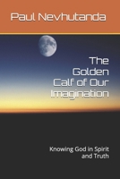 The Golden Calf of Our Imagination: Knowing God in Spirit and Truth B0FYG2W7HB Book Cover
