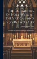 The Ceremonies Of Holy-week At The Vatican And S. John Lateran's: Described, And Illustrated From History And Antiquities 1020432535 Book Cover