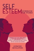 Self Esteem Workbook for Women: Confidence, Self-love, Inner Strength, and Self-care. Get Rid of Negative Thoughts, Overcome Insecurity, Shyness, and Get an Iron Self-Esteem! 1801095329 Book Cover