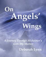 On Angels' Wings: A Journey Through Alzheimer's with My Mother 1504375130 Book Cover
