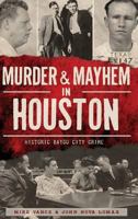 Murder & Mayhem in Houston: Historic Bayou City Crime 1626195218 Book Cover