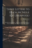 Three Letters to Hugh McNeile (of Liverpool): With his Letters in Reply ... With a few Additional Explanatory Observations on the Meaning of the Phrase "Inward Light" 1021442941 Book Cover