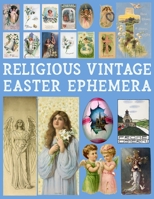 Religious Vintage Easter Ephemera: 20 Sheets with 100 Images to Cut Out and Collage for Junk Journals, DIY Cards and Other Paper Crafts B09TLC93NR Book Cover