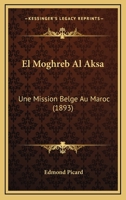 El Moghreb Al Aksa: Une Mission Belge Au Maroc 0274646986 Book Cover