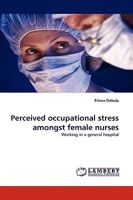 Perceived occupational stress amongst female nurses: Working in a general hospital 3838342399 Book Cover