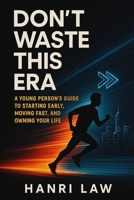 Don’t Waste This Era: A Young Person’s Guide to Starting Early, Moving Fast, and Owning Your Life B0FP3Q74MF Book Cover