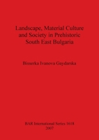 Landscape and Material Culture and Society in Prehistoric South East Bulgaria 140730030X Book Cover