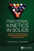 Fractional Kinetics in Solids: Anomalous Charge Transport in Semiconductors, Dielectrics and Nanosystems 9814355429 Book Cover