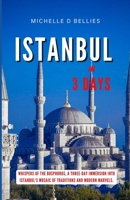 ISTANBUL IN THREE DAYS: Whispers of the Bosphorus, A Three-Day Immersion into Istanbul's Mosaic of Traditions and Modern Marvels. B0CTKLQBF8 Book Cover