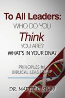 To All Leaders: Who do you think you are? What's in your D.N.A.? 0997347791 Book Cover