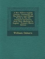 A New Hebrew-english Lexicon: Containing All The Hebrew And Chaldee Words In The Old Testament Scriptures, Together With Their Meanings In English 101574334X Book Cover