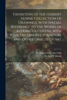 Exhibition of the Herbert Horne Collection of Drawings, With Special Reference to the Works of Alexander Cozens, With Some Decorative Furniture and Other Objects of Art 1014737818 Book Cover