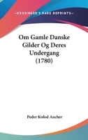 Om Gamle Danske Gilder Og Deres Undergang (1780) 1120014980 Book Cover
