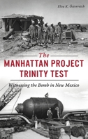 Manhattan Project Trinity Test: Witnessing the Bomb in New Mexico 1467144428 Book Cover