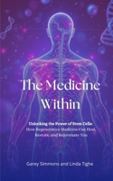 The Medicine Within: Unlocking the Power of Stem Cells: How Regenerative Medicine Can Heal, Restore, and Rejuvenate You B0DXKG71QL Book Cover