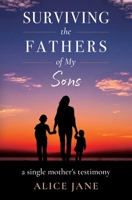 Surviving the Fathers of My Sons: a single mother's testimony B0HGGYBVMS Book Cover