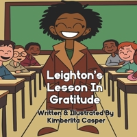 Leighton's Lesson In Gratitude: A Heartwarming Tale of Kindness and Thankfulness: Teaching Kids the Power of Appreciation Through the Journey of Reflecting On What You Have B0DRHSYR4X Book Cover