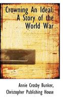 Crowning An Ideal: A Story of the World War 0526146184 Book Cover