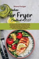Diabetic Air Fryer Cookbook 2021: An Easy And Understandable Guide On How To Prevent, Control And Live Well With Diabetes Using Your Air Fryer With Easy Recipes And A Meal Plan For A Healthy Lifestyle 1801870063 Book Cover