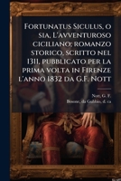 Fortunatus Siculus, o sia, L'avventuroso ciciliano; romanzo storico, scritto nel 1311, pubblicato per la prima volta in Firenze l'anno 1832 da G.F. Nott (Italian Edition) 1024192210 Book Cover
