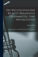 Die wichtigsten der bis jetzt bekannten Geheimmittel und Spezialitäten: Mit Angabe ihrer Zusammensetzung und ihres Wertes 101531872X Book Cover