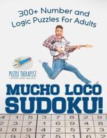 Mucho Loco Sudoku! 300+ Number and Logic Puzzles for Adults 1541941977 Book Cover