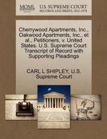 Cherrywood Apartments, Inc., Oakwood Apartments, Inc., et al., Petitioners, v. United States. U.S. Supreme Court Transcript of Record with Supporting Pleadings 1270390473 Book Cover