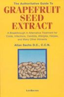The Authoritative Guide to Grapefruit Seed Extract : Stay Healthy Naturally : A Natural Alternative for Treating Colds, Infections, Herpes, Candida and Many Other Ailments 0940795175 Book Cover