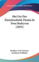 Het Uer Der Zinneloosheid, Drama In Twee Bedryven (1853) 1168340403 Book Cover