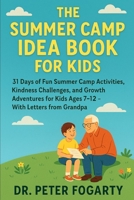 The Summer Camp Idea Book for Kids: 31 Days of Fun Summer Camp Activities, Kindness Challenges, and Growth Adventures for Kids Ages 7–12 — With Letters from Grandpa B0FGHTZKKR Book Cover